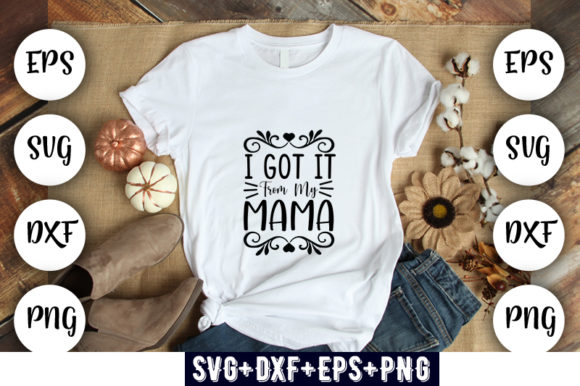 Baby Funny I Got It from My Mama Graphics & T-Shirt Designs