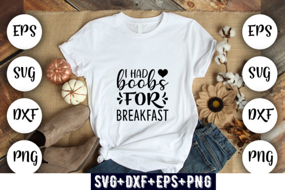 Baby Funny I Had Boobs for Breakfast Graphics & T-Shirt Designs